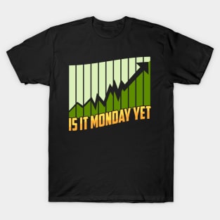 Is It Monday Yet Stock Market Trading & Investing T-Shirt